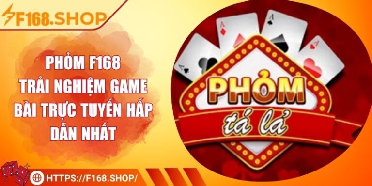 Phỏm F168 - Trải Nghiệm Game Bài Trực Tuyến Hấp Dẫn Nhất